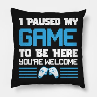 I Paused My Game To Be Here You're Welcome Gamer Pillow