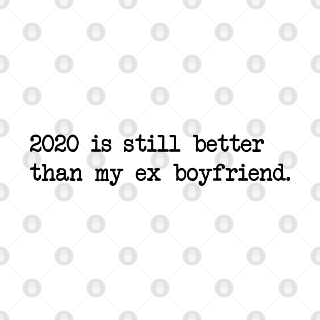 2020 IS STILL BETTER THAN MY EX BOYFRIEND by Bombastik