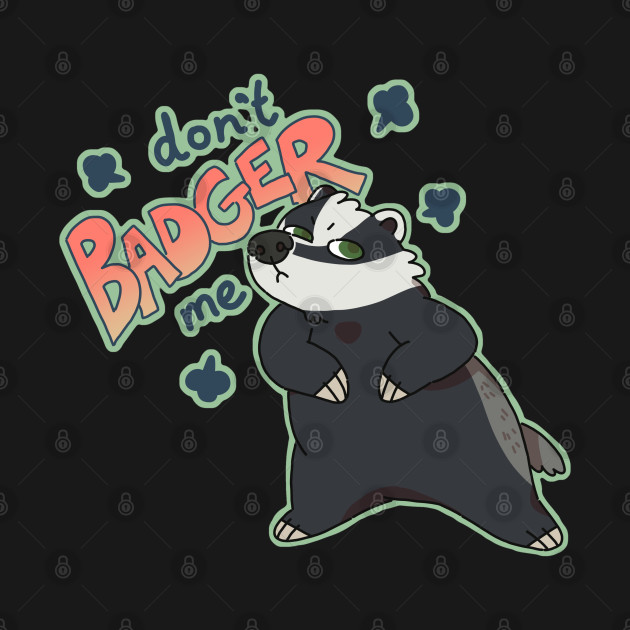 Don't Badger Me - Badger - T-Shirt