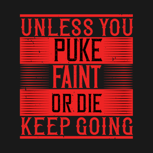 Unless you puke, faint, or die, keep going T-Shirt