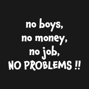 No boys no money no job no problems T-Shirt