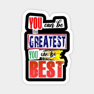 You can be the Greatest. You can be the Best. Magnet