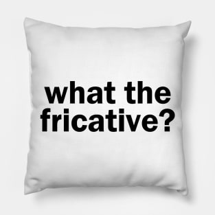 what the fricative? Pillow