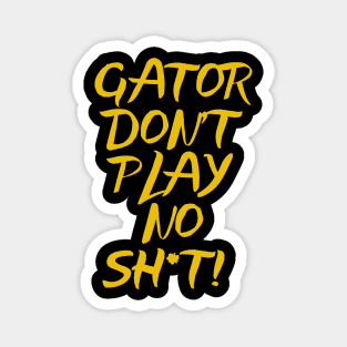 Gator Don't Play No Sh*t! Magnet