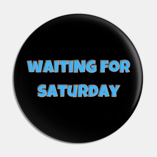 Waiting for saturday Pin