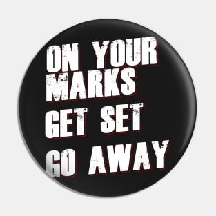 On Your Marks Get Set Go Away Pin