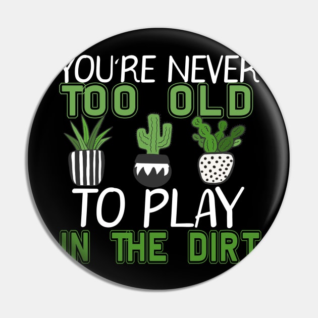 You're Never Too Old To Play In The Dirt Gardening Pin by marisamegan8av