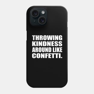 Throwing kindness around like confetti Phone Case