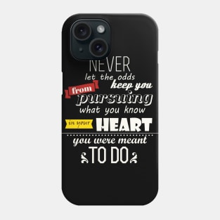 Never let the odds keep you from pursuing what you know in your Heart you were meant to do Phone Case