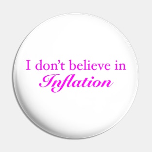 I don’t believe in inflation Pin