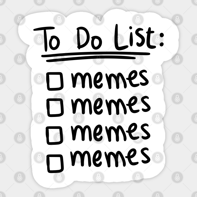 Meme Shirt Funny To Do List Memes Today Memes Sticker Teepublic