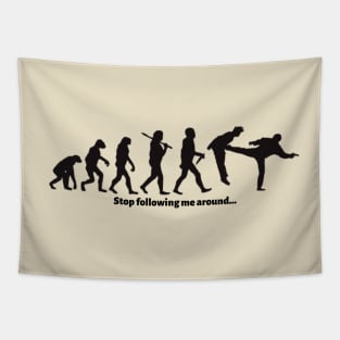 I'm tired of you, stop following me around...evolution Tapestry