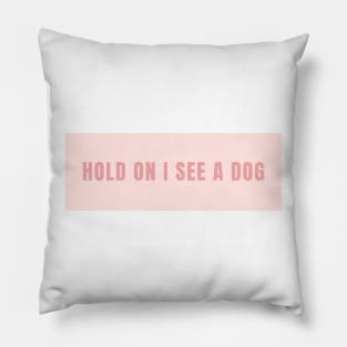 Hold On I See a Dog - Dog Quotes Pillow