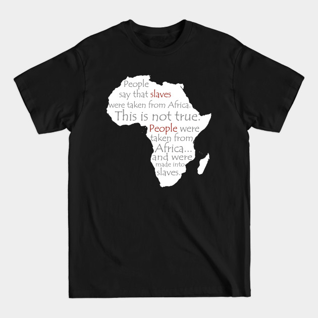 People Say Slaves Were Taken From Africa, Black History, Black Lives Matter, Civil Rights - Black History - T-Shirt