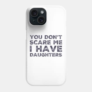 You Don't Scare Me I Have Daughters. Funny Dad Joke Quote. Phone Case