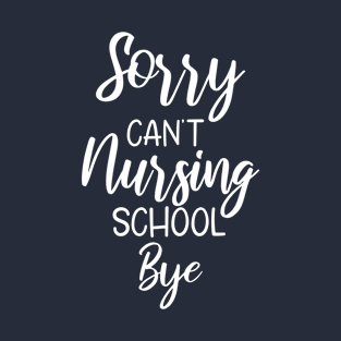 Funny Sorry Can't Nursing School Bye, Gift for men and women T-Shirt