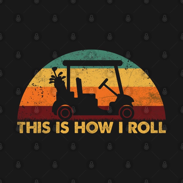 Vintage Retro This Is How I Roll - Golf Cart - Funny Golf Saying by Whimsical Thinker