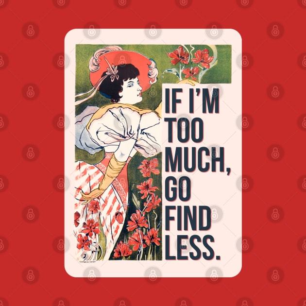 If I'm Too Much, Go Find Less, Sassy Floral Feminine Vintage Art Print by Flourescent Flamingo