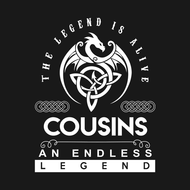 Cousins Name T Shirt - The Legend Is Alive - Cousins An Endless Legend Dragon Gift Item by riogarwinorganiza