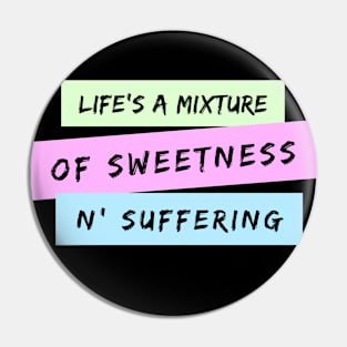 Life's A Mixture of Sweetness and Suffering Pin