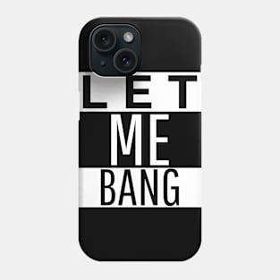 Let Me Bang Phone Case