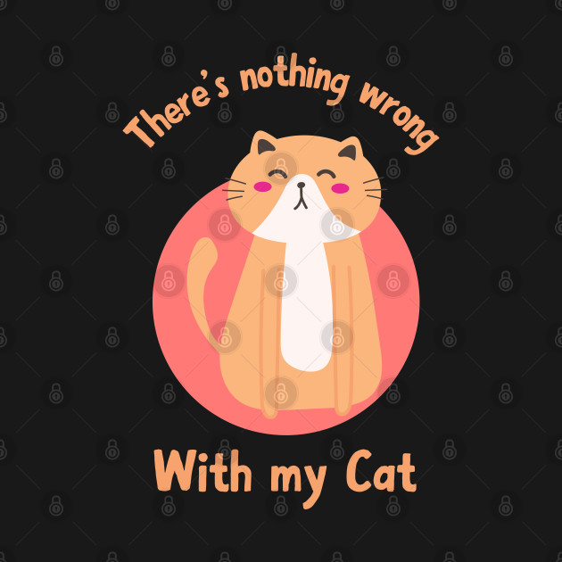 Disover There is nothing wrong with my cat cute kawaii cat design for cat lovers - Cute Kawaii Cat - T-Shirt