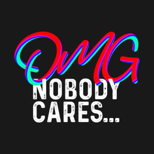 OMG NOBODY CARES T-Shirt