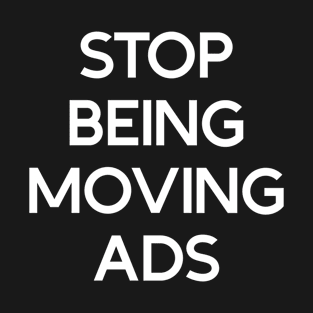 Stop being moving ads T-Shirt