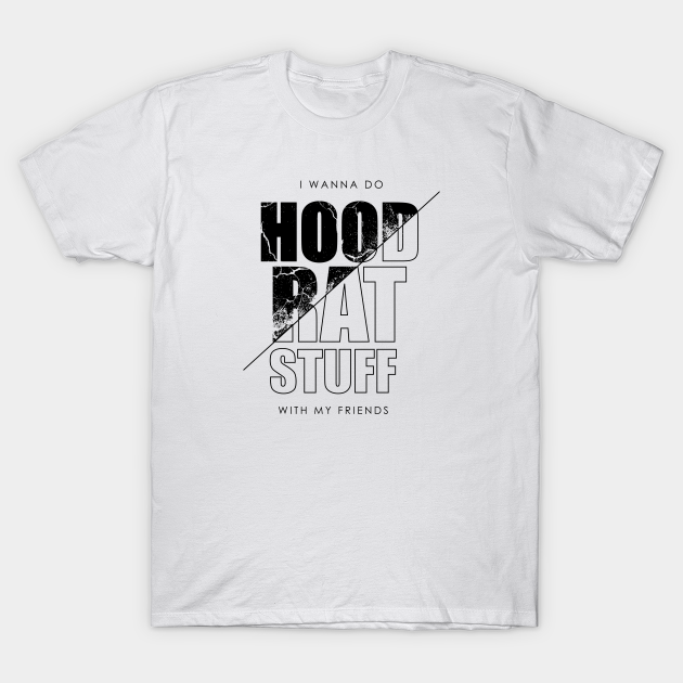 Hoodrat Variant Hood Rat Stuff With My Friends T Shirt Teepublic