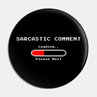 Sarcastic Comment Loading Please Wait Pin