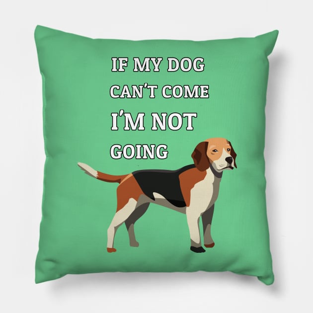 If My Dog Can't Come I'm Not Going Beagle Dogs Lovers Pillow by klimentina
