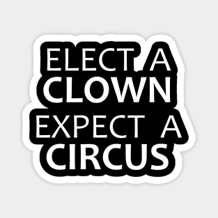 Elect A Clown Expect A Circus - Anti Trump Magnet