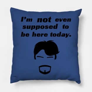 I'm not even supposed to be here today 1 Pillow