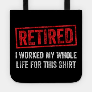 Retired I worked for my whole life for this shirt Tote