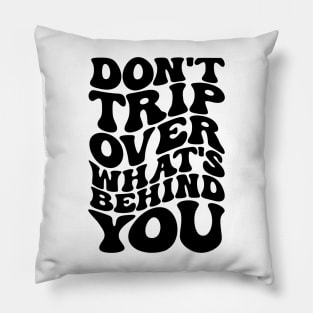 Don’t trip over what’s behind you , Positive Quote Shirt, Inspirational Sayings On Back , Cute Motivational Gifts, Good Vibes positive energy quote Pillow