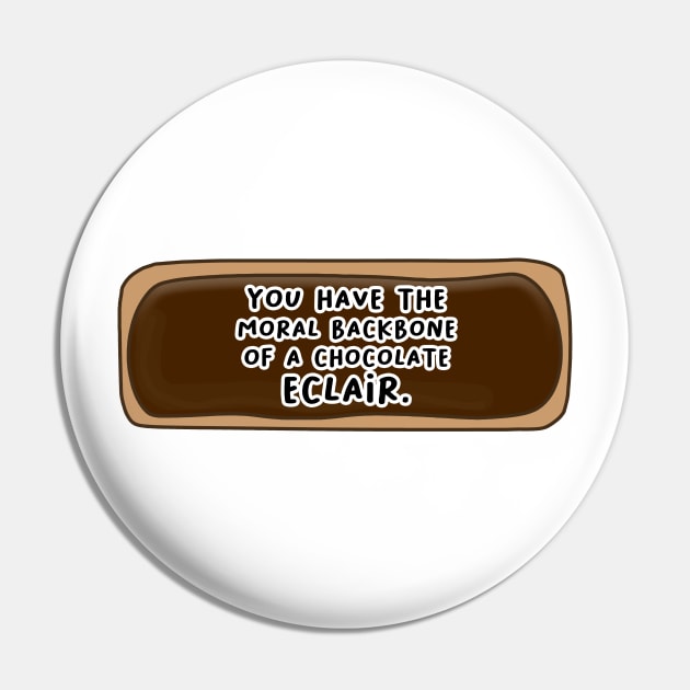 You Have The Moral Backbone of a Chocolate Eclair Pin by mynameisliana