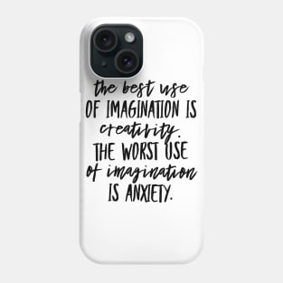 The Best Use of Imagination is Creativity. The Worst Use of Imagination is Anxiety. Phone Case
