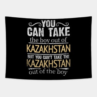 You Can Take The Boy Out Of Kazakhstan But You Cant Take The Kazakhstan Out Of The Boy - Gift for Kazakhstani With Roots From Kazakhstan Tapestry