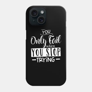 you only fail when you stop trying, Motivation Phone Case