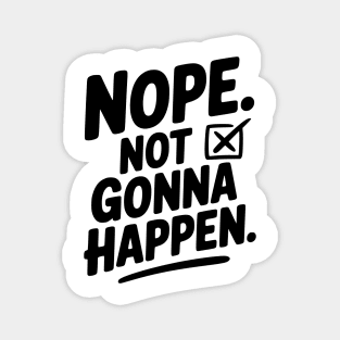 Nope. Not Gonna Happen. Magnet