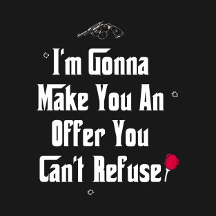 I'm Gonna Make You An Offer You Can't Refuse T-Shirt