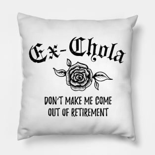 Ex-Chola. Don't make me come out of retirement Pillow