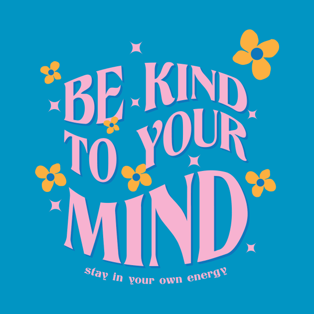 Be Kind To Your Mind by Smallpine