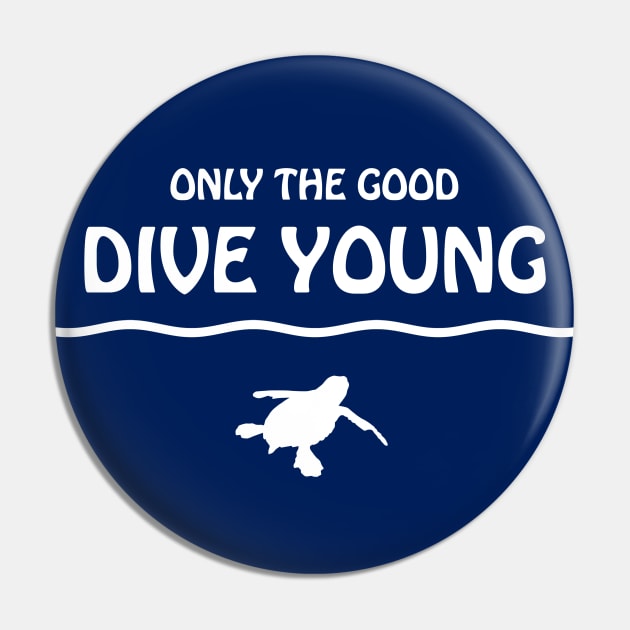 Only The Good Dive Young - Scuba Diving Quote Pin by TMBTM