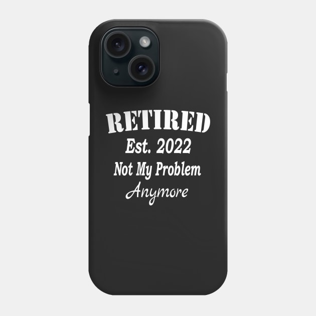Retired Est. 2022 Not My Problem Anymore, Funny Retirement, Awesome Gifts for retirees Men and Women Phone Case by Islanr