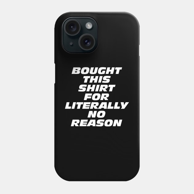 Bought This Shirt For Literally No Reason Phone Case by Bob Rose