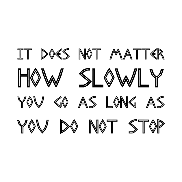 It Does Not Matter How Slowly You Go As Long As You Do Not Stop black by QuotesInMerchandise