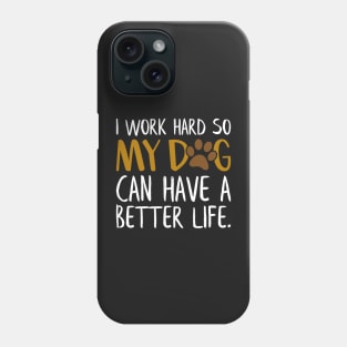 I Work Hard So My Dog Can Have a Better Life Funny Dog Quote Phone Case