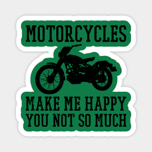 Motorcycles Make Me Happy, You Not So Much. Funny Biker Shirts for Motorcycle Enthusiasts Magnet