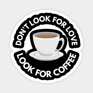 Don’t Look For Love Look For Coffee Magnet